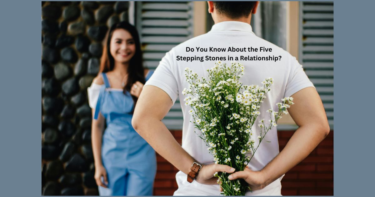 Do You Know About the Five Stepping Stones in a Relationship?