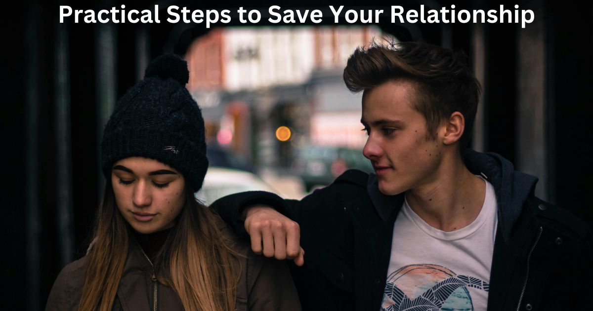 Practical Steps to Save Your Relationship